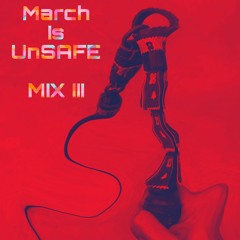 MARCH IS UNSAFE MIX III