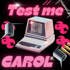 CAROL - TEST ME