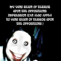 My yung reign of terror on the oppositions impression