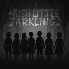Hush Little Darklings