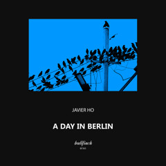 Javier Ho - A Day in Berlin [Bullfinch]