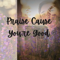 Praise Cause You're Good