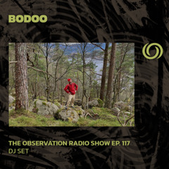 BODOO Presents The Observation Radio Show Ep. 117 | 07/05/2025