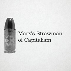 Marx's Strawman Of Capitalism