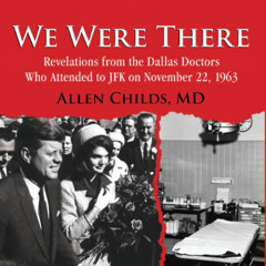 View EBOOK 💙 We Were There: Revelations from the Dallas Doctors Who Attended to JFK
