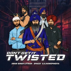 DON'T GET IT TWISTED | AMAR SINGH LITTRAN | SPACEY | LATEST PUNJABI SONGS 2021