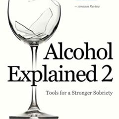 [ACCESS] PDF √ Alcohol Explained 2: Tools for a Stronger Sobriety (William Porter's '