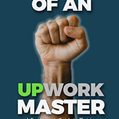 [Access] EPUB 💞 Secrets of an Upwork Master: A Freelancer's Guide to Thriving on the