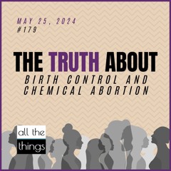 The Truth About Birth Control and Chemical Abortion | 5/25/24 | #179