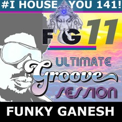 Funky Ganesh - # I HOUSE YOU 141! THE ULTIMATE GROOVE SESSION 11