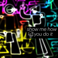show me how you do it