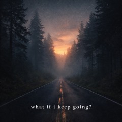 What If I Keep Going