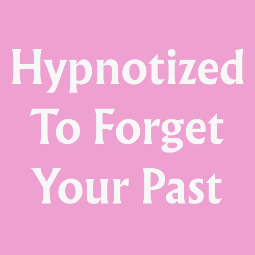 Hypnotized To Forget Your Past