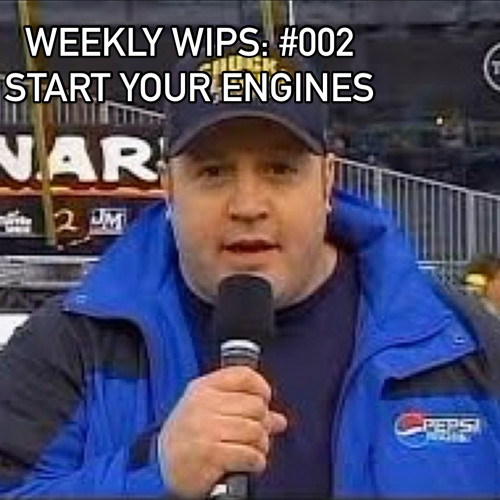 WEEKLY WIPS: #002 Start Your Engines