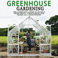 READ KINDLE 💗 Greenhouse Gardening: The Complete Guide to Easily Grow Fruit, Vegetab