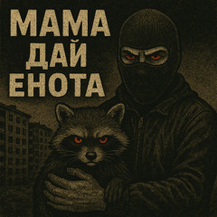 МАМА ДАЙ ЕНОТА!, MOM GIVE ME A RACCOON!