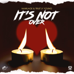It's Not Over  - Nawlage & True'ly Young
