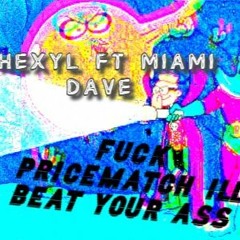 HEXYL FT MIAMI DAVE - FUCK PRICE MATCH ILL BEAT YOUR ASS