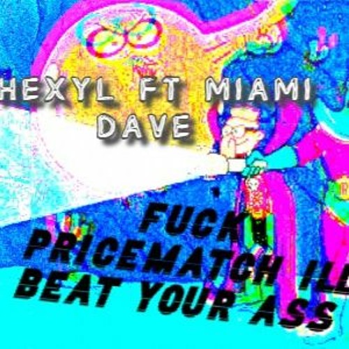 HEXYL FT MIAMI DAVE - FUCK PRICE MATCH ILL BEAT YOUR ASS