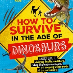 (Download PDF) How to Survive in the Age of Dinosaurs: A handy guide to dodging deadly predators, ri