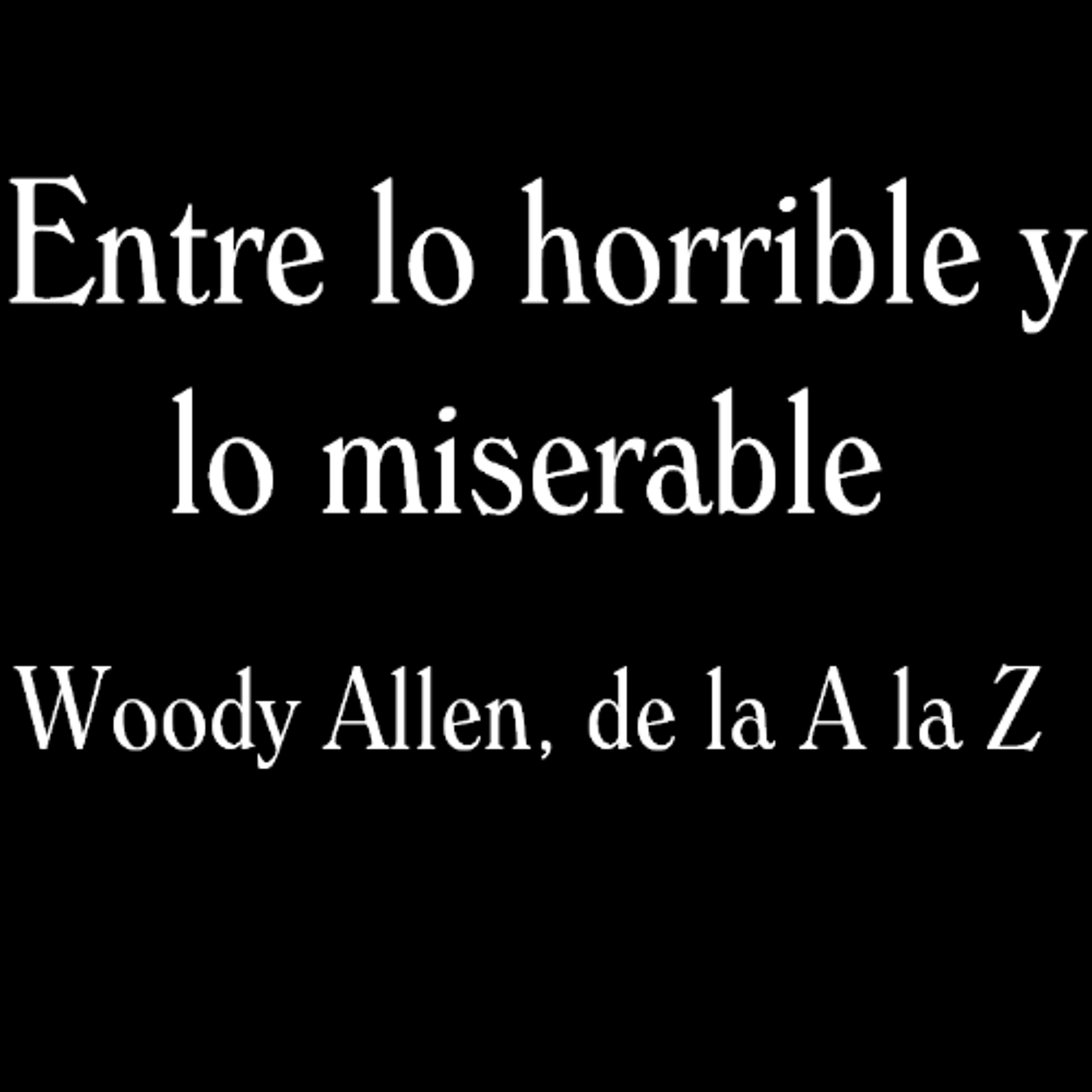 ¡Nuevo podcast! Entre lo horrible y lo miserable: Woody Allen de la A a la Z.