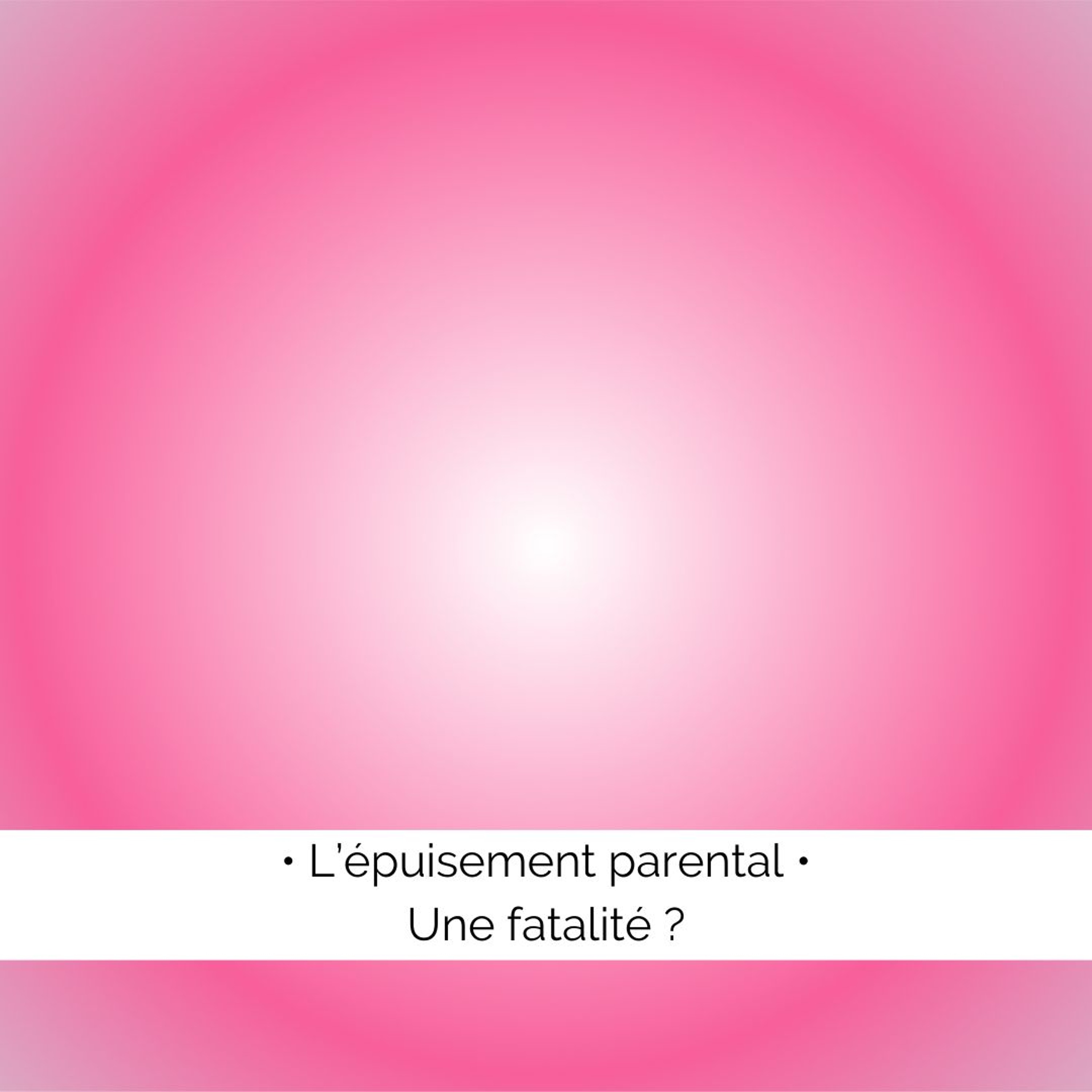 ✨ L'épuisement parental, une fatalité ?