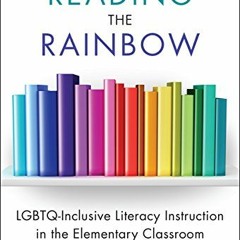 Get PDF EBOOK EPUB KINDLE Reading the Rainbow: LGBTQ-Inclusive Literacy Instruction in the Elementar