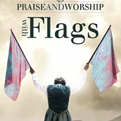 ACCESS EPUB KINDLE PDF EBOOK Praise and Worship with Flags: Waging Spiritual Warfare in the Church a