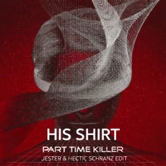 PART TIME KILLER - HIS SHIRT [JESTER & HECTIC SCHRANZ EDIT] [FREE DL]