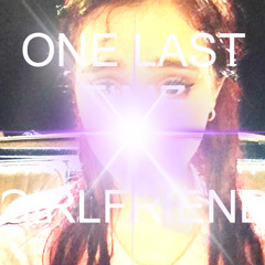 Girlfriend x One Last Time (TRÄSHUP)