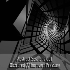 Abstract Sessions 001 – Obzcured :: Introvert Pressure