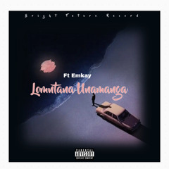 Lomntana Unamanga (feat. Emkay)