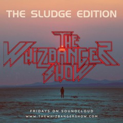 Sludge Edition The Whizbanger Show #190 - August 18, 2023