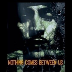 NOTHING COMES BETWEEN US