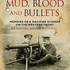 VIEW [PDF EBOOK EPUB KINDLE] Mud, Blood and Bullets: Memoirs of a Machine Gunner on t