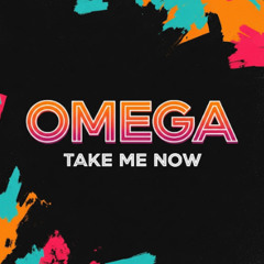 Omega-Take me now
