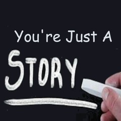 You're Just A Story