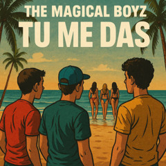 The Magical Boyz - TU ME DAS