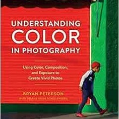 [Get] EBOOK 📑 Understanding Color in Photography: Using Color, Composition, and Expo