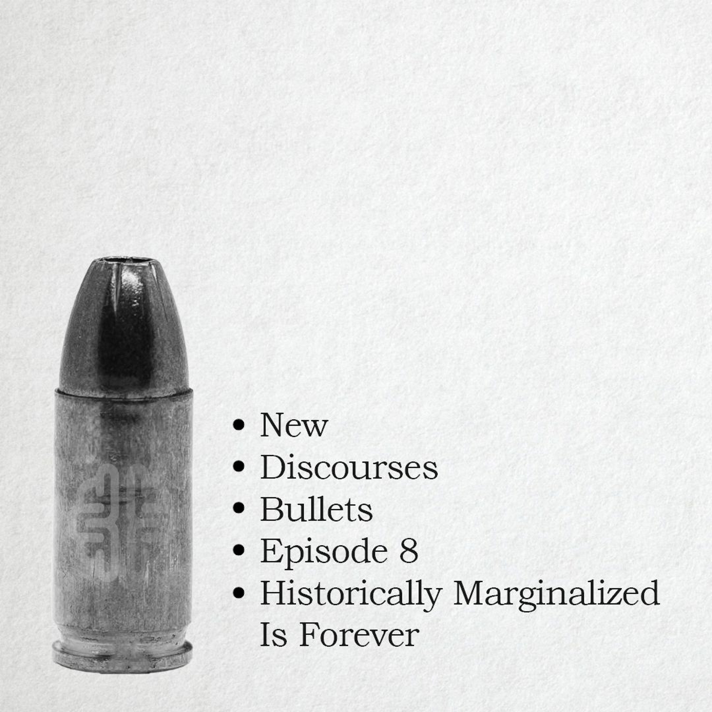 Historically Marginalized Is Forever | New Discourses Bullets, Ep.8