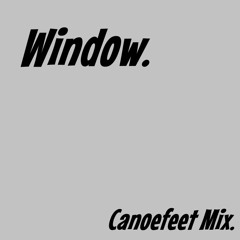 Window - Canoefeet Mix (#windowremixchallenge)