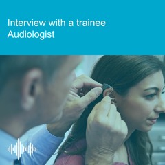 Interview with a trainee Audiologist