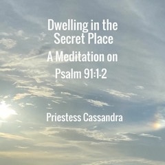 Dwelling in the Secret Place - A Meditation on Psalm 91: 1-2