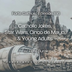 Forte Catholic Ep 187-Catholic Jokes, Star Wars, Cinco de Mayo & Young Adults w/Pete Burak