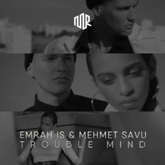 Emrah Is & Mehmet Savu - Trouble Mind (FREE DOWNLOAD)