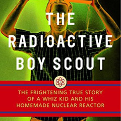 [FREE] EBOOK 📪 The Radioactive Boy Scout: The Frightening True Story of a Whiz Kid a
