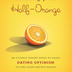 VIEW PDF 📂 Meeting Your Half-Orange: An Utterly Upbeat Guide to Using Dating Optimis