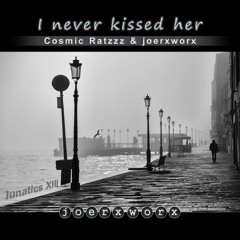 I never kissed her // Cosmic Ratzzz & joerxworx XIII