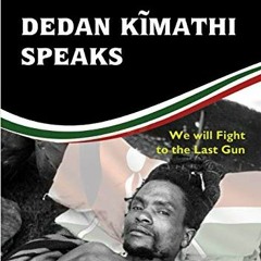 Get [KINDLE PDF EBOOK EPUB] Dedan Kĩmathi Speaks: We will Fight to the Last Gun by  Maina wa Kinyat