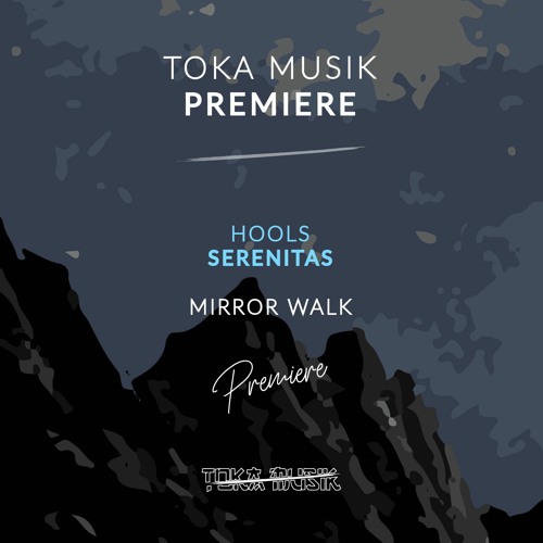 PREMIERE: Hools - Serenitas [Mirror Walk]